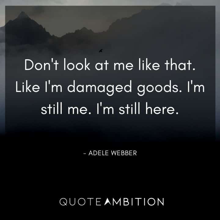 Grey's Anatomy Quote - Don't look at me like that. Like I'm damaged goods. 
