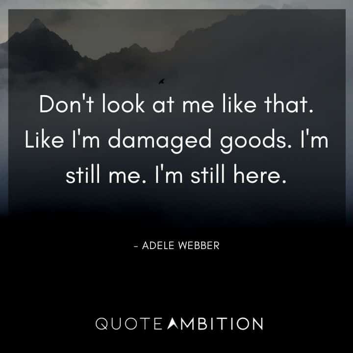 Grey's Anatomy Quote - Don't look at me like that. Like I'm damaged goods.