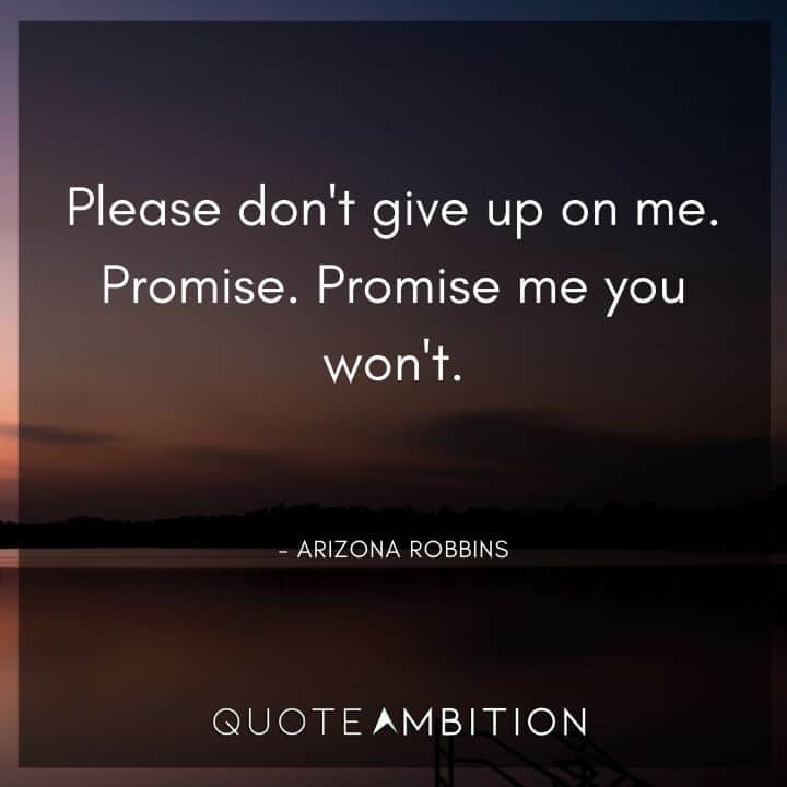 Grey's Anatomy Quote - Please don't give up on me. Promise. Promise me you won't.