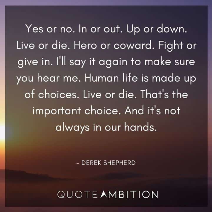 Grey's Anatomy Quote - Human life is made up of choices. Live or die. That's the important choice. And it's not always in our hands.