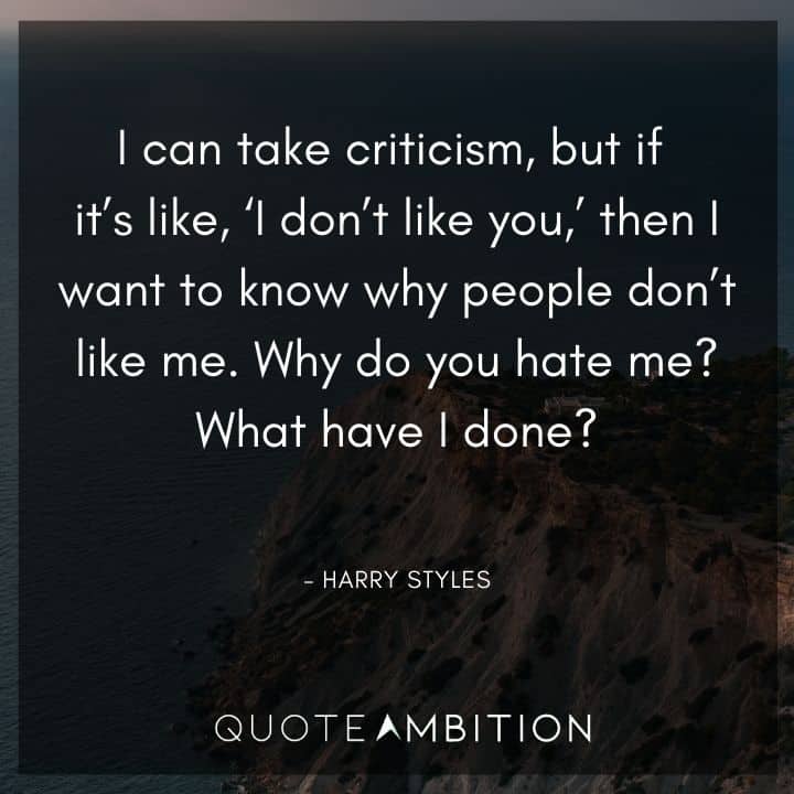 Harry Styles Quote - I want to know why people don't like me. Why do you hate me? What have I done?