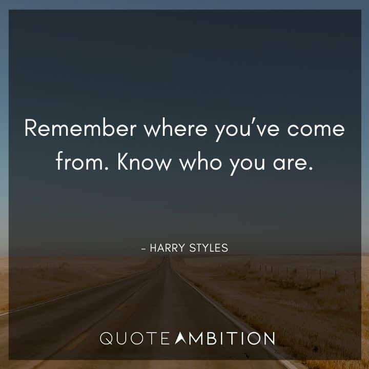 Harry Styles Quote - Remember where you've come from. Know who you are.