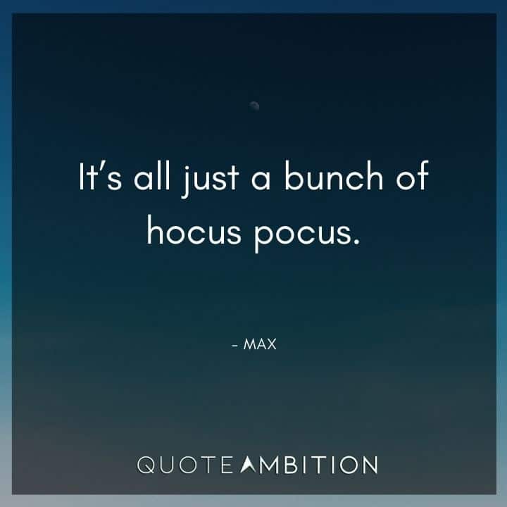 Hocus Pocus Quote - It's all just a bunch of hocus pocus.