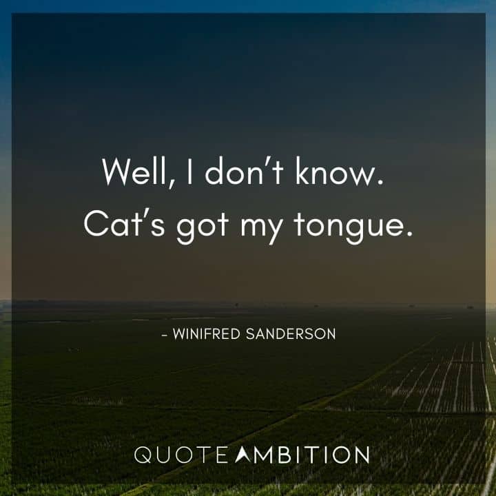 Hocus Pocus Quote - Well, I don't know. Cat's got my tongue.