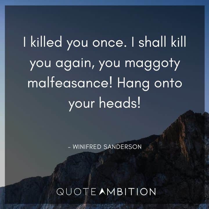Hocus Pocus Quote - I killed you once. I shall kill you again, you maggoty malfeasance!