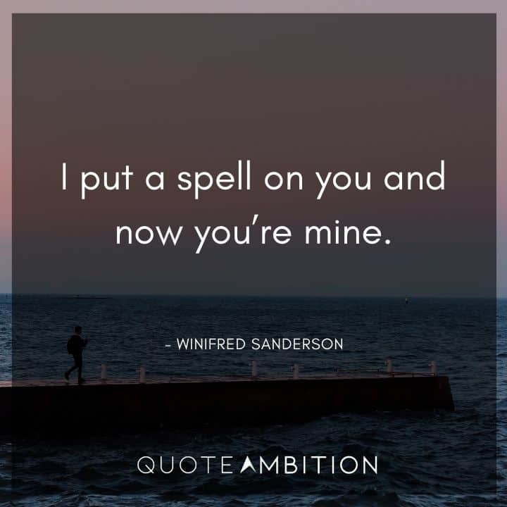 Hocus Pocus Quote - I put a spell on you and now you're mine.