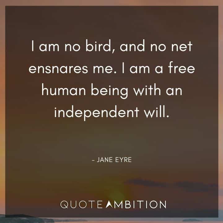 Jane Eyre Quote - I am no bird, and no net ensnares me. I am a free human being with an independent will.