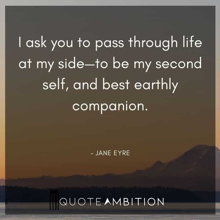 Jane Eyre Quote - I ask you to pass through life at my side - to be my second self, and best earthly companion.