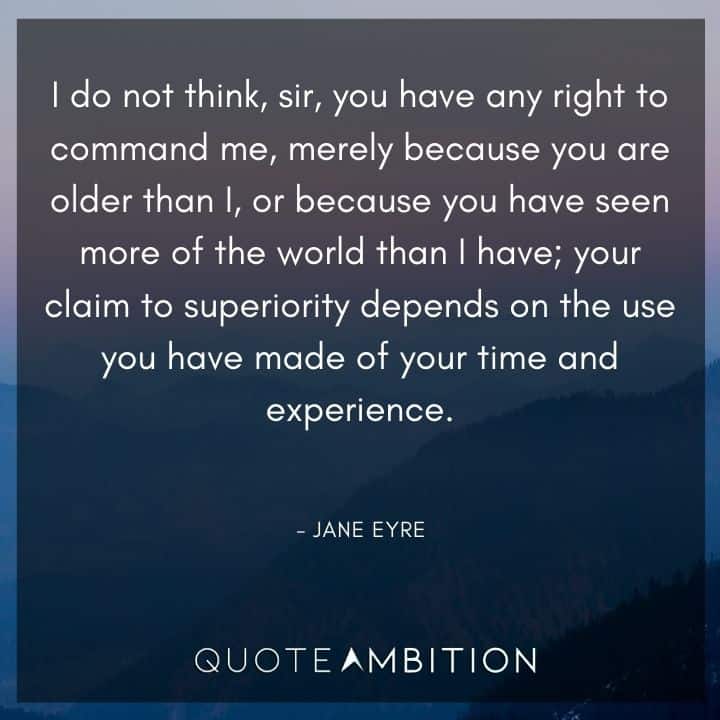 Jane Eyre Quote - I do not think, sir, you have any right to command me, merely because you are older than I.