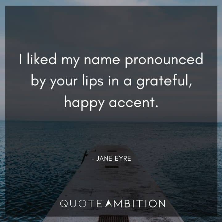Jane Eyre Quote - I liked my name pronounced by your lips in a grateful, happy accent.