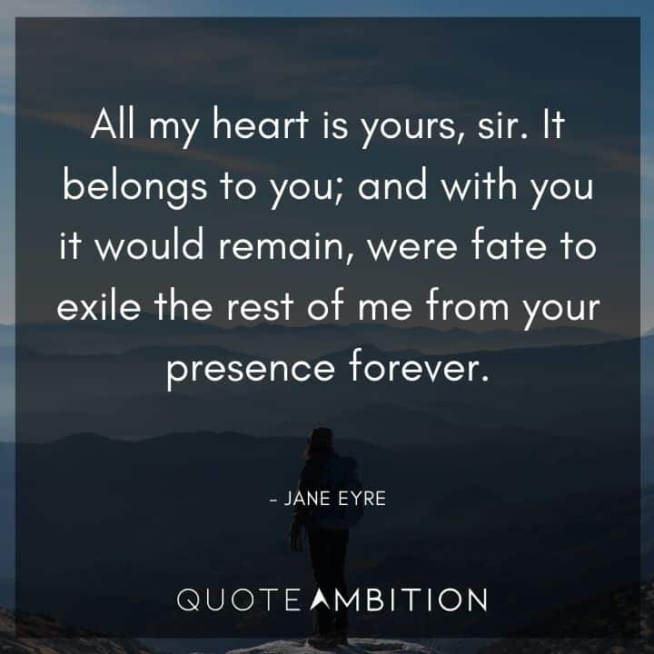 Jane Eyre Quote - All my heart is yours, sir. It belongs to you. 