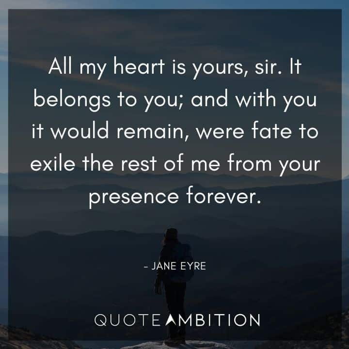 Jane Eyre Quote - All my heart is yours, sir. It belongs to you.