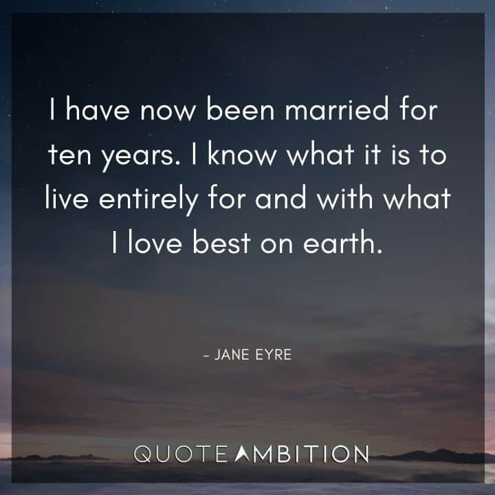 Jane Eyre Quote - I know what it is to live entirely for and with what I love best on earth.