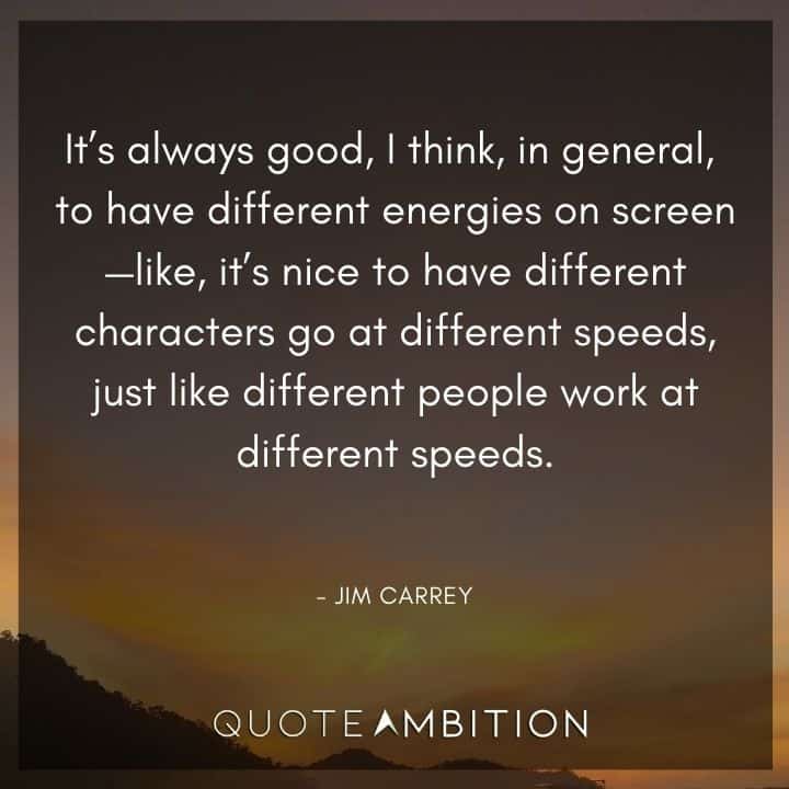 Jim Carrey Quote - It's always good, I think, in general, to have different energies on screen.
