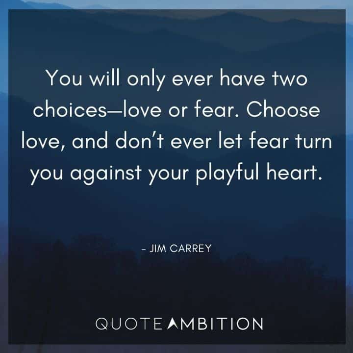 Jim Carrey Quote - You will only ever have two choices - love or fear.
