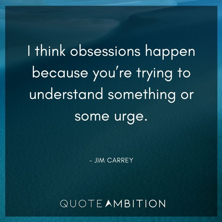Jim Carrey Quote - I think obsessions happen because you're trying to understand something or some urge.