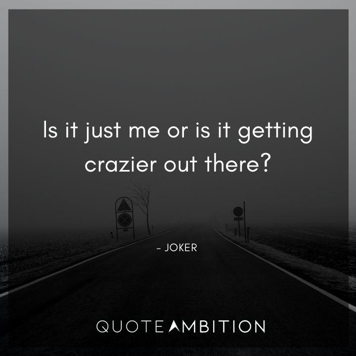 Joker Quote - Is it just me or is it getting crazier out there?