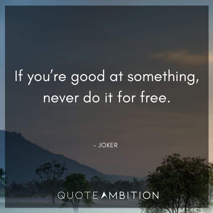 Joker Quote - If you're good at something, never do it for free.