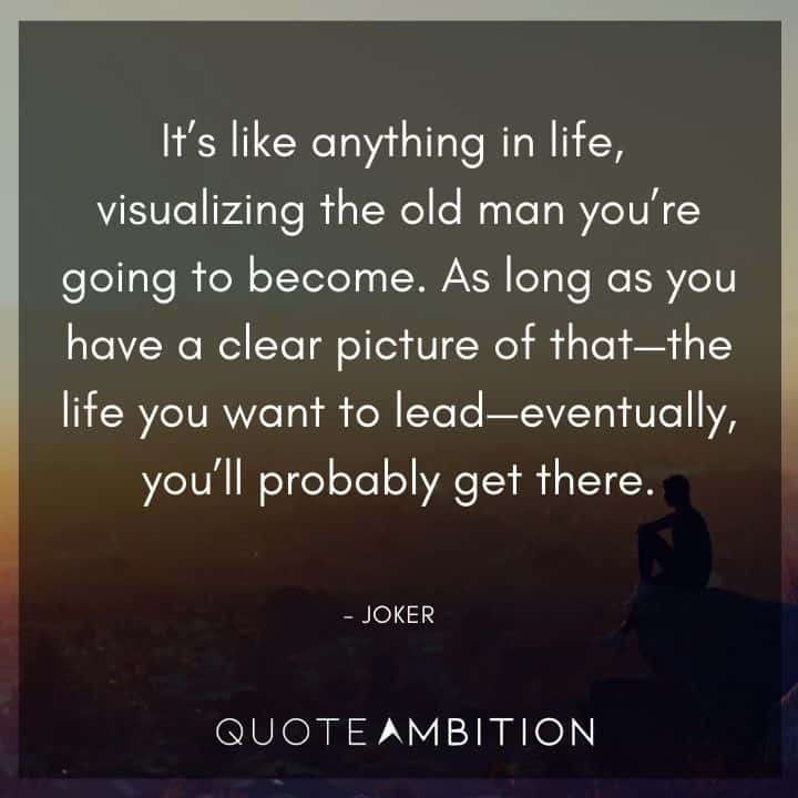 Joker Quote - As long as you have a clear picture of that - the life you want to lead - eventually, you'll probably get there.