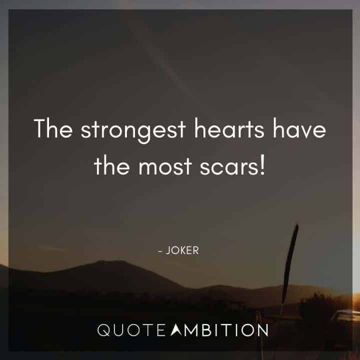 Joker Quote - The strongest hearts have the most scars!