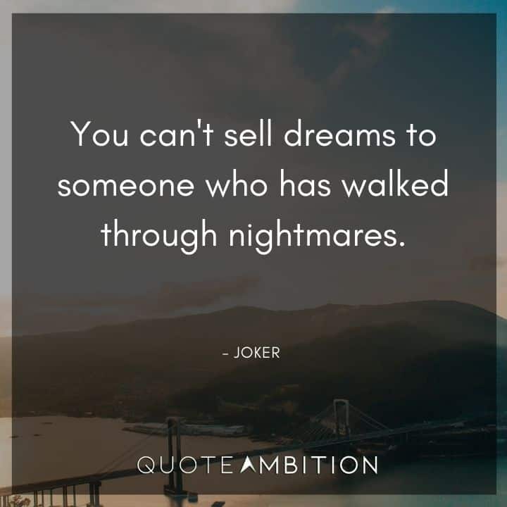 Joker Quote - You can't sell dreams to someone who has walked through nightmares.