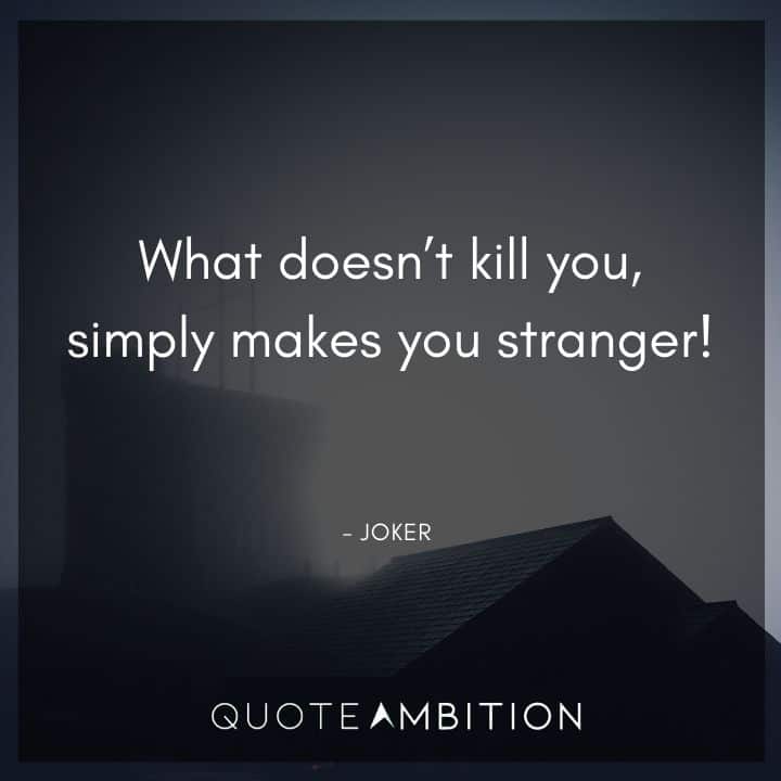 Joker Quote - What doesn't kill you, simply makes you stranger!
