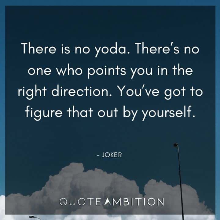 Joker Quote - There is no yoda. There's no one who points you in the right direction. You've got to figure that out by yourself.