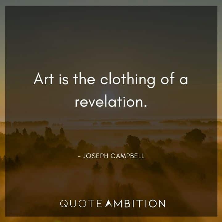 Joseph Campbell Quote - Art is the clothing of a revelation.