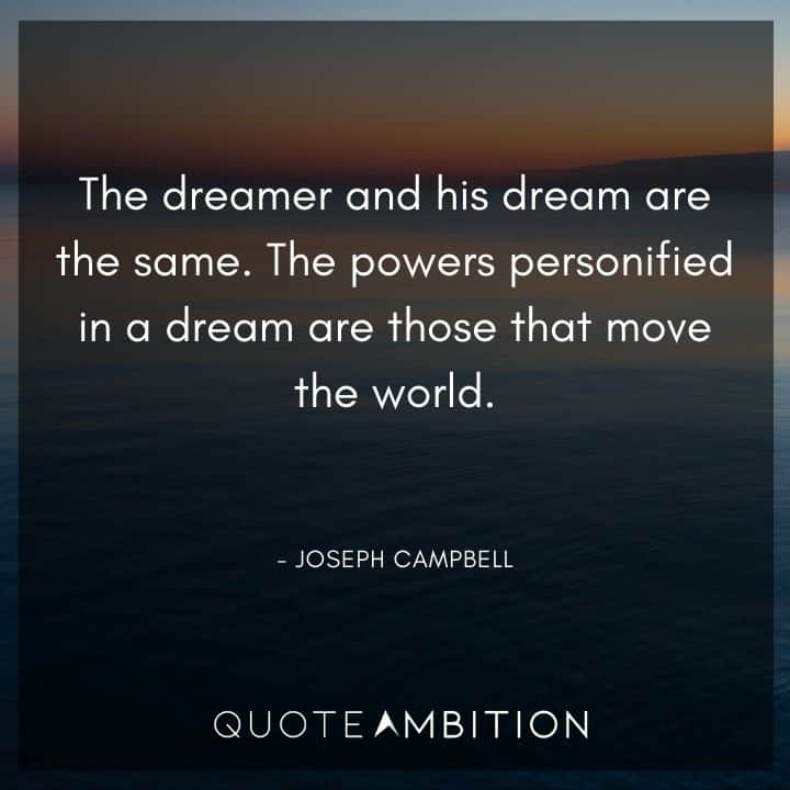 Joseph Campbell Quote - The dreamer and his dream are the same. 