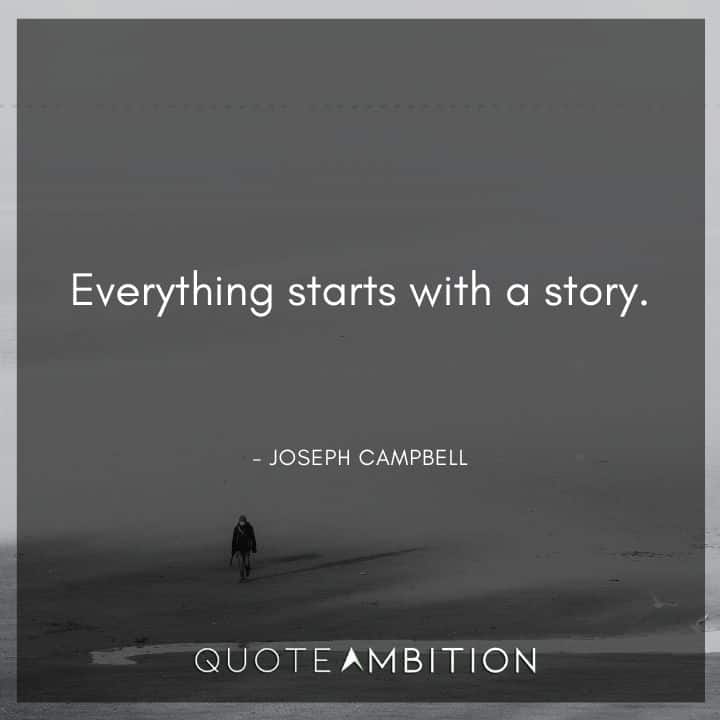 Joseph Campbell Quote - Everything starts with a story.