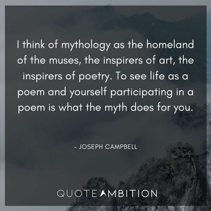 Joseph Campbell Quote - I think of mythology as the homeland of the muses, the inspirers of art, the inspirers of poetry. 