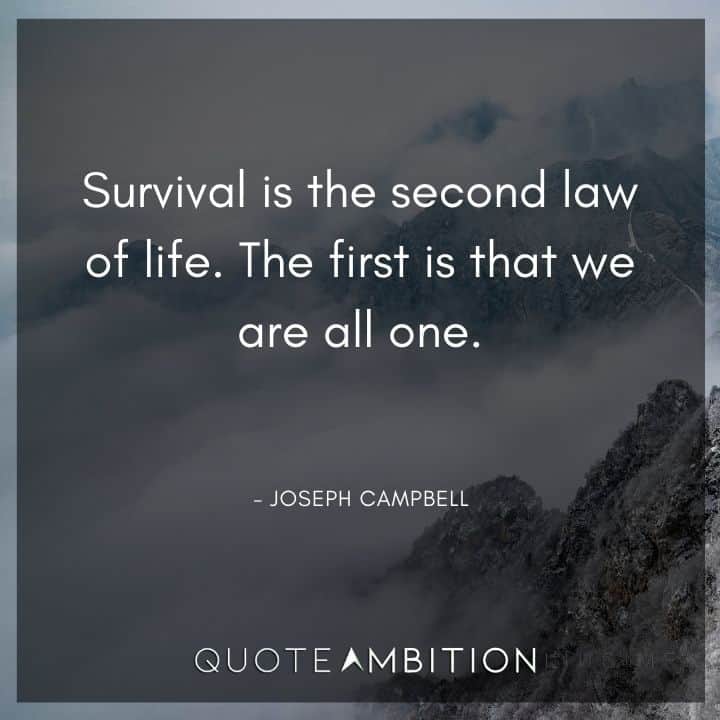 Joseph Campbell Quote - Survival is the second law of life. The first is that we are all one.