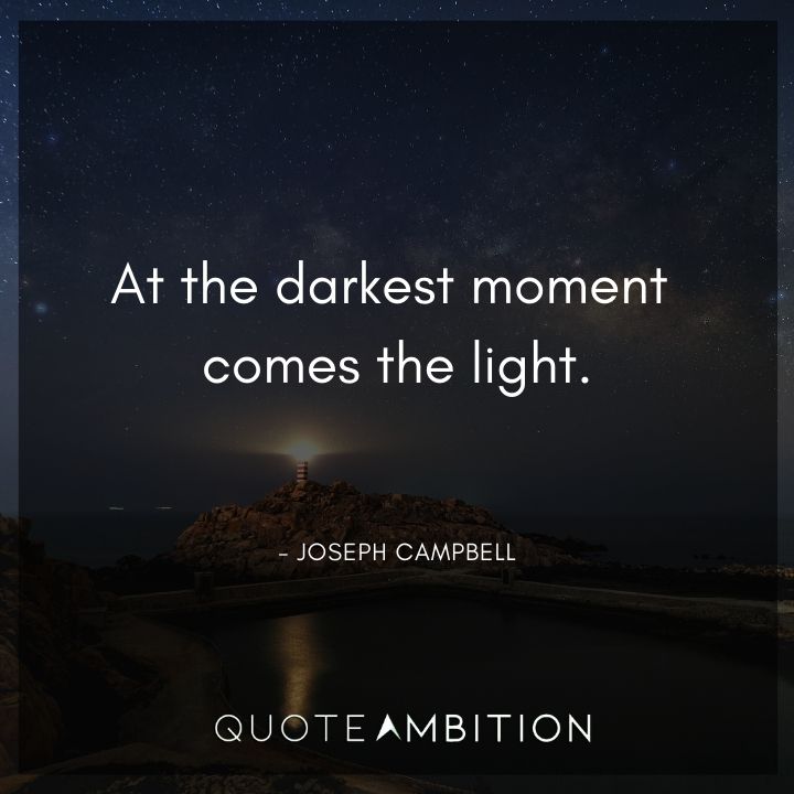 Joseph Campbell Quote - At the darkest moment comes the light.