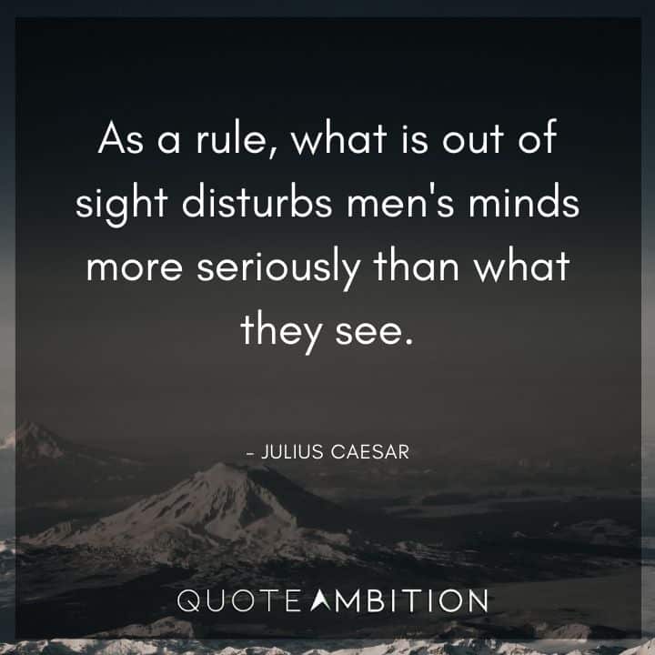 Julius Caesar Quote - As a rule, men worry more about what they can't see than about what they can.