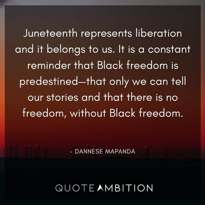 Juneteenth Quote - Juneteenth represents liberation and it belongs to us. It is a constant reminder that Black freedom is predestined
