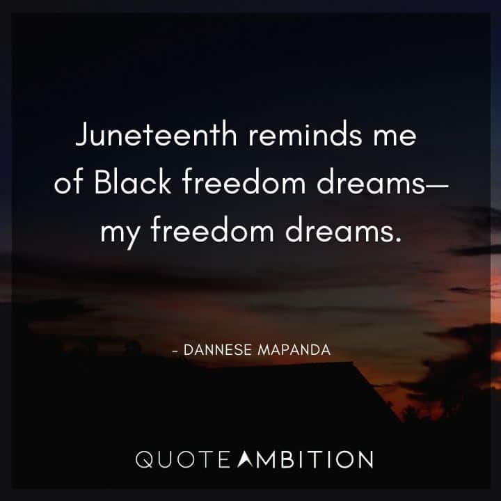 Juneteenth Quote - Juneteenth reminds me of Black freedom dreams.