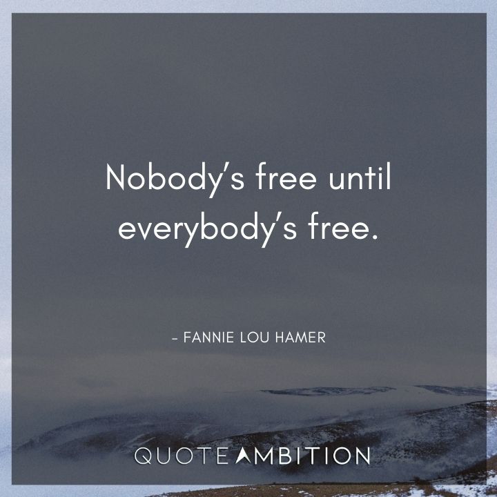 Juneteenth Quote - Nobody's free until everybody's free.