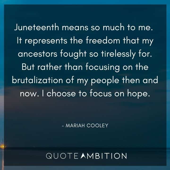 Juneteenth Quote - Juneteenth means so much to me. It represents the freedom that my ancestors fought so tirelessly for.