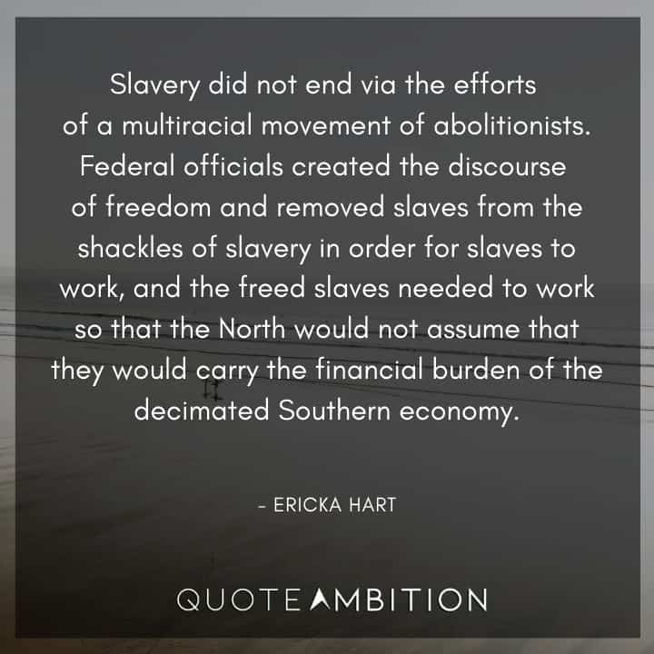 Juneteenth Quote - Slavery did not end via the efforts of a multiracial movement of abolitionists.