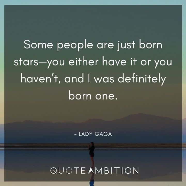 Lady Gaga Quote - Some people are just born stars.