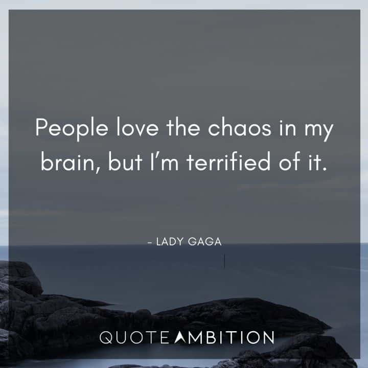 Lady Gaga Quote - People love the chaos in my brain, but I'm terrified of it.