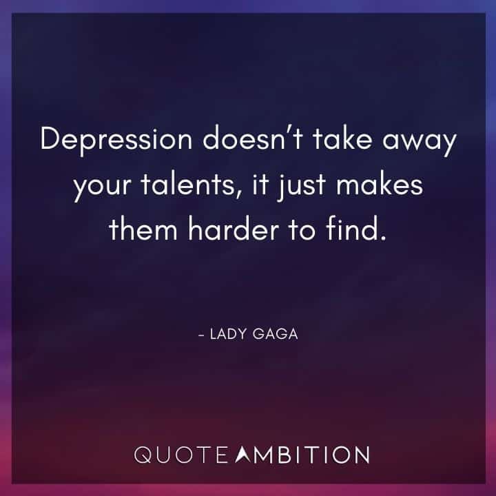 Lady Gaga Quote - Depression doesn't take away your talents, it just makes them harder to find.