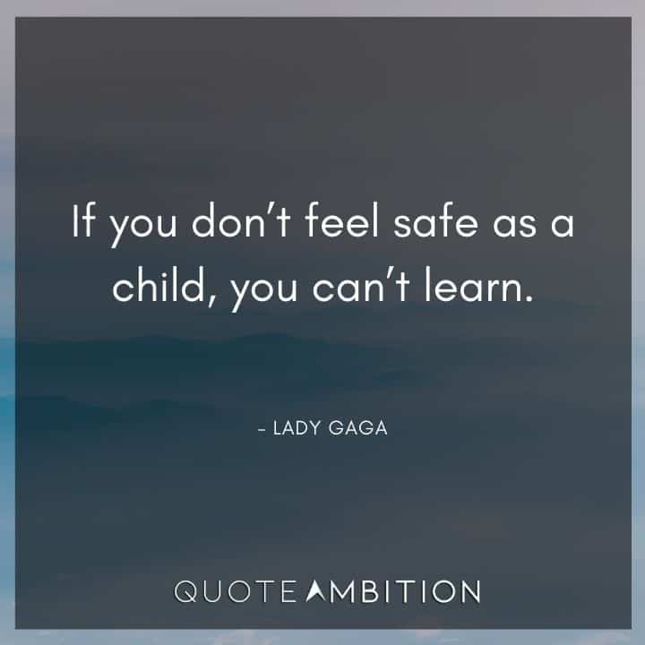 Lady Gaga Quote - If you don't feel safe as a child, you can't learn.
