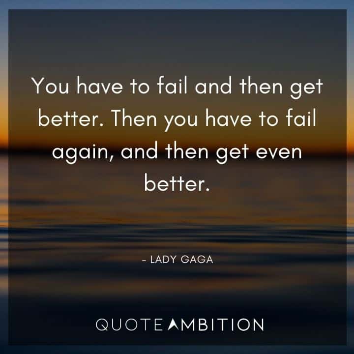 Lady Gaga Quote - You have to fail and then get better. 