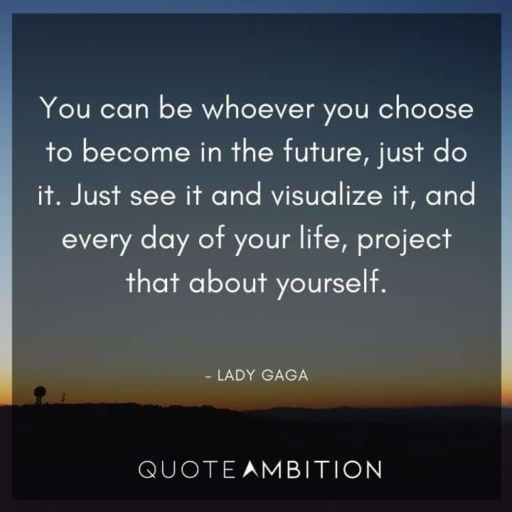 Lady Gaga Quote - You can be whoever you choose to become in the future, just do it.