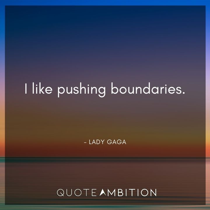 Lady Gaga Quote - I like pushing boundaries.