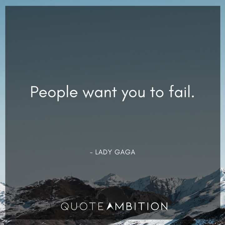 Lady Gaga Quote - People want you to fail.