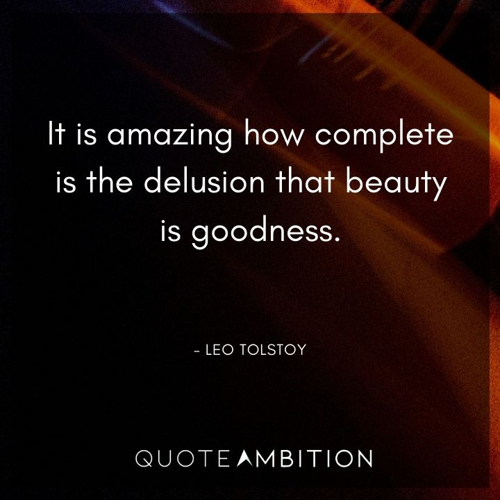 Leo Tolstoy Quote - It is amazing how complete is the delusion that beauty is goodness.