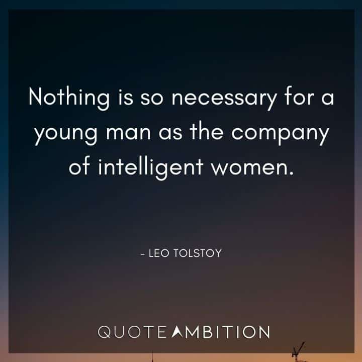 Leo Tolstoy Quote - Nothing is so necessary for a young man as the company of intelligent women. 