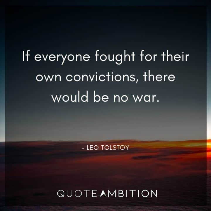 Leo Tolstoy Quote - If everyone fought for their own convictions, there would be no war.